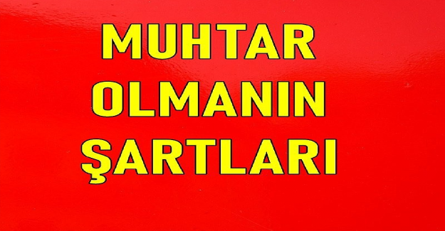 Muhtar Olma Şartları Neler?