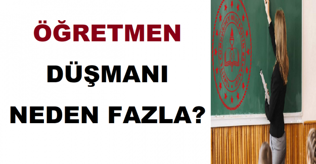 Öğretmen Düşmanı Neden Fazla?