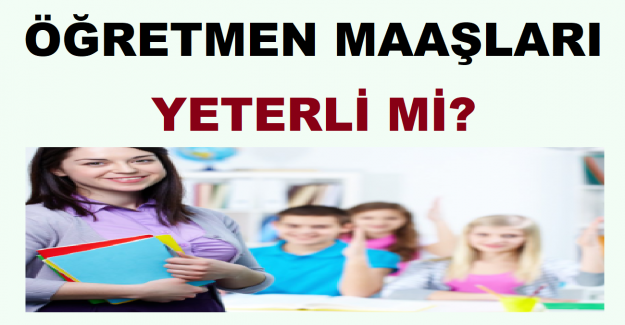 Öğretmen Maaşları Yeterli mi?