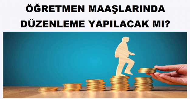 Öğretmen Maaşlarında Düzenleme Yapılacak mı?