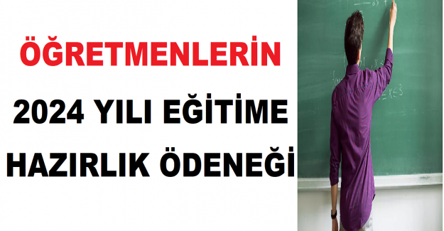 Öğretmenlerin 2024 Yılı Eğitime Hazırlık Ödeneği