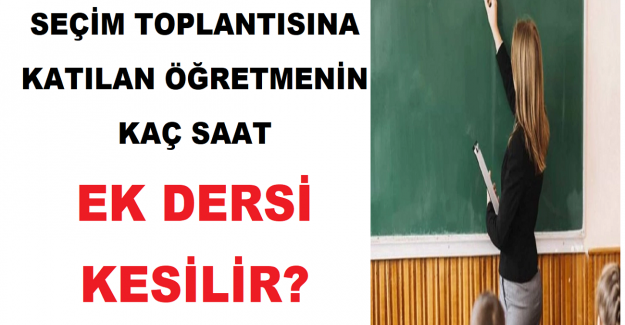 Seçim Toplantısına Katılan Öğretmenin Kaç Saat Ek Dersi Kesilir?