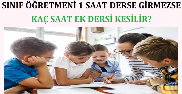  Sınıf Öğretmeni 1 Saat Derse Girmezse Kaç Saat Ek Dersi Kesilir?