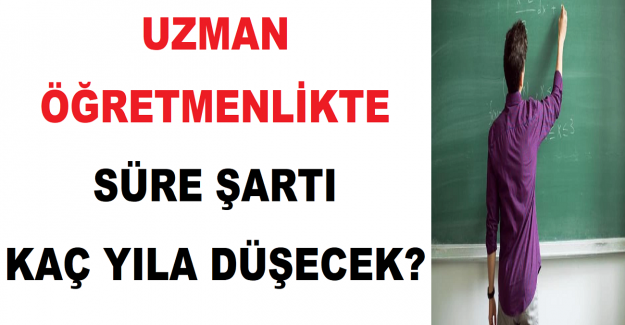 Uzman Öğretmenlikte Süre Şartı Kaç Yıla Düşecek?