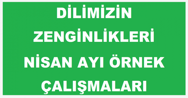 Dilimizin Zenginlikleri Nisan Ayı Örnek Çalışmaları