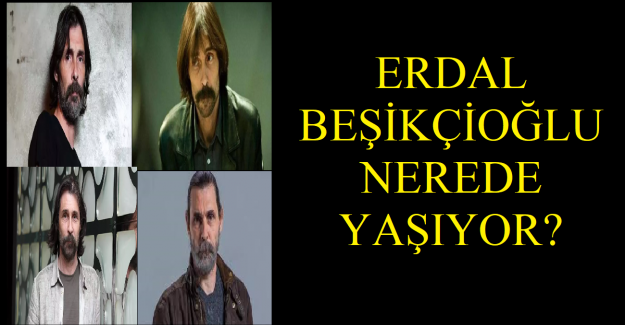Erdal Beşikçioğlu Nerede Yaşıyor?