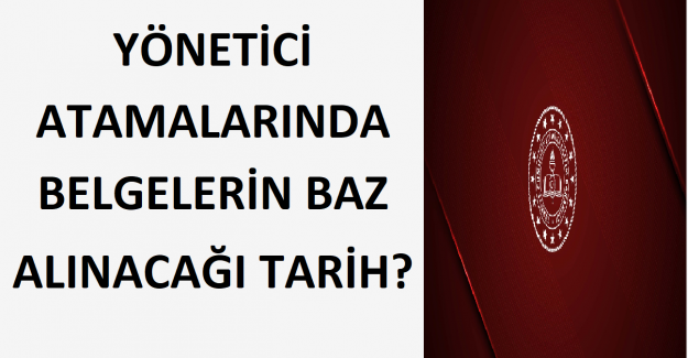 Yönetici Atamalarında Belgelerin Baz Alınacağı Tarih?