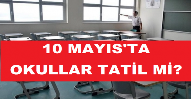 10 Mayıs'ta Okullar Tatil mi?