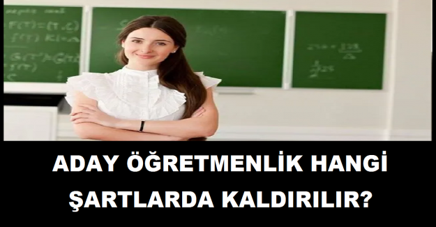 Aday Öğretmenlik Hangi Şartlarda Kaldırılır?