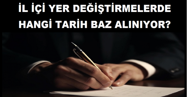 İl İçi Yer Değiştirmelerde Hangi Tarih Baz Alınıyor?
