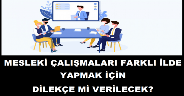 Mesleki Çalışmaları Farklı İlde Yapmak İçin Dilekçe mi Verilecek?