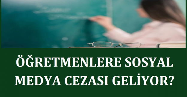 Öğretmenlere Sosyal Medya Cezası Geliyor?