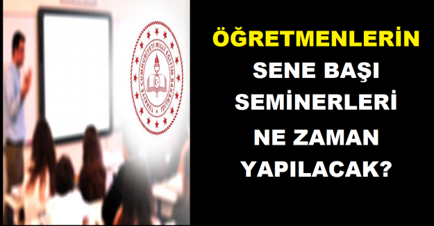 Öğretmenlerin Sene Başı Seminerleri Ne Zaman Yapılacak?