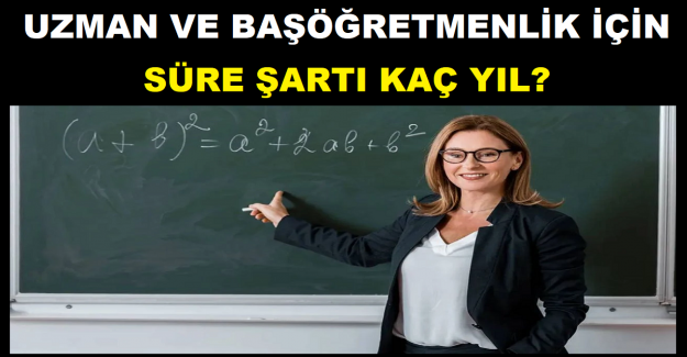 Uzman ve Başöğretmenlik İçin Süre Şartı Kaç Yıl?