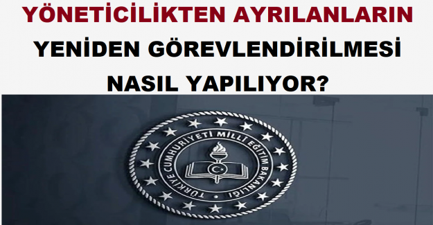 Yöneticilikten Ayrılanların Yeniden Görevlendirilmesi Nasıl Yapılıyor?