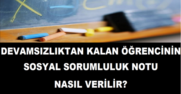 Devamsızlıktan Kalan Öğrencinin Sosyal Sorumluluk Notu Nasıl Verilir?