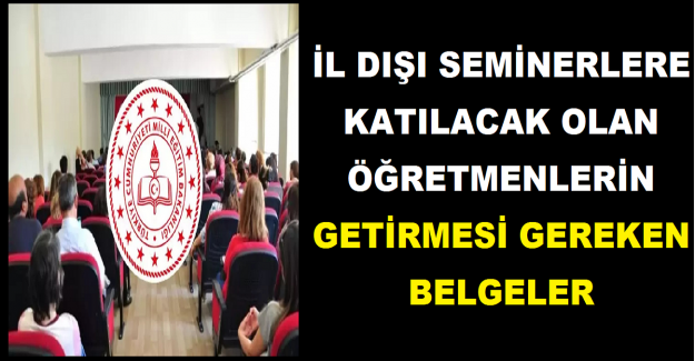 İl Dışı Seminerlere Katılacak Olan Öğretmenlerin Getirmesi Gereken Belgeler
