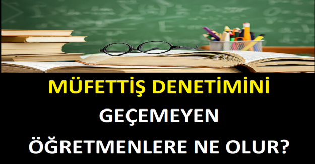 Müfettiş Denetimini Geçemeyen Öğretmenlere Ne Olur?