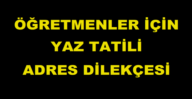 Öğretmenler İçin Yaz Tatili Adres Dilekçesi