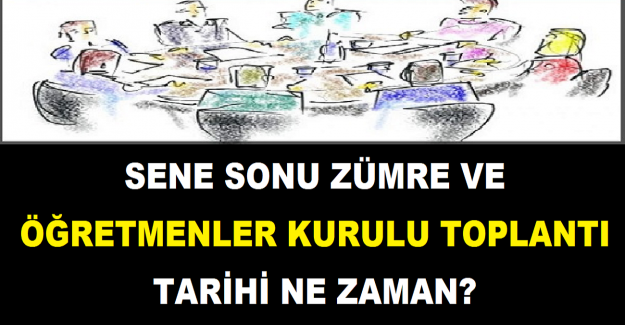 Sene Sonu Zümre Ve Öğretmenler Kurulu Toplantı Tarihi Ne Zaman?