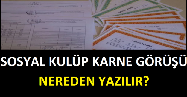 Sosyal Kulüp Karne Görüşü Nereden Yazılır?