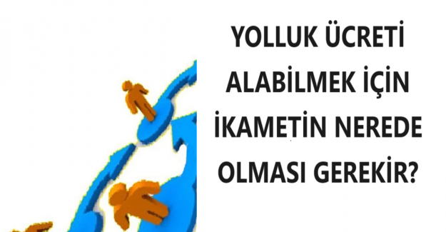 Yolluk Ücreti Alabilmek İçin İkametin Nerede Olması Gerekir?
