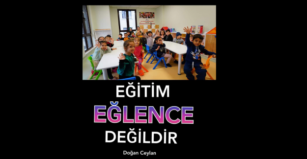 EĞİTİM EĞLENCE DEĞİLDİR