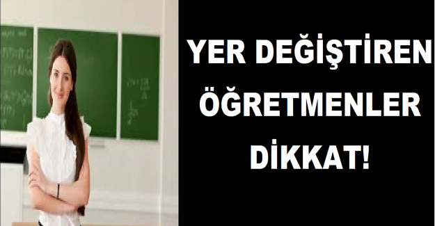 Yer Değiştiren Öğretmenler Dikkat!