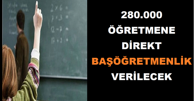 280.000 Öğretmene Direkt Başöğretmenlik Verilecek