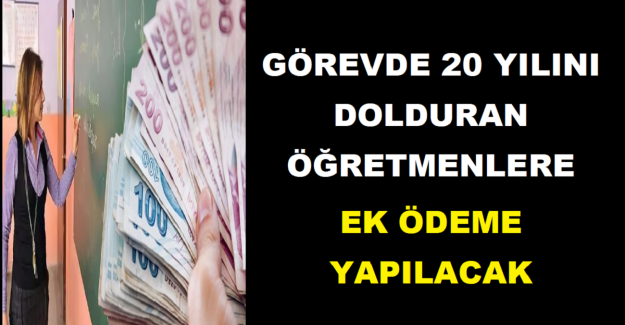 Görevde 20 Yılını Dolduran Öğretmenlere Ek Ödeme Yapılacak