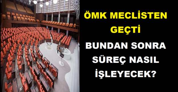 ÖMK Meclisten Geçti. Bundan Sonra Süreç Nasıl İşleyecek?