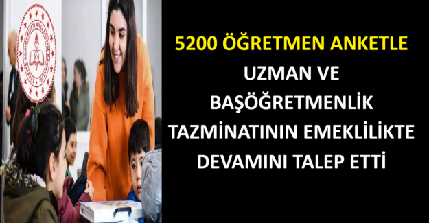 5200 ÖĞRETMEN ANKETLE UZMAN VE BAŞÖĞRETMENLİK TAZMİNATININ EMEKLİLİKTE DEVAMINI TALEP ETTİ