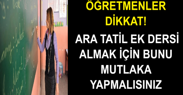 Öğretmenler Dikkat! Ara Tatil Ek Dersi Almak İçin Bunu Mutlaka Yapmalısınız
