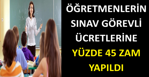 Öğretmenlerin Sınav Görevli Ücretlerine Yüzde 45 Zam Yapıldı