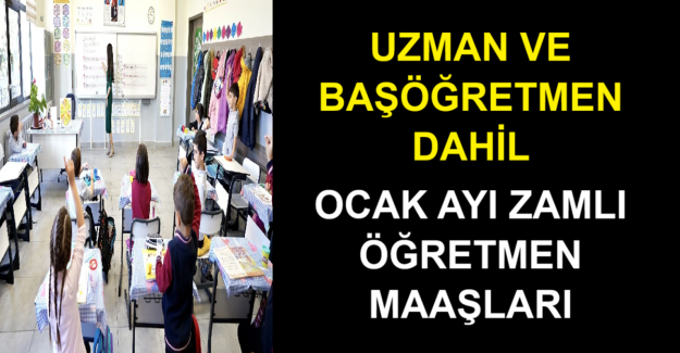 Uzman ve Başöğretmenler Dahil Ocak Ayı Zamlı Öğretmen Maaşları