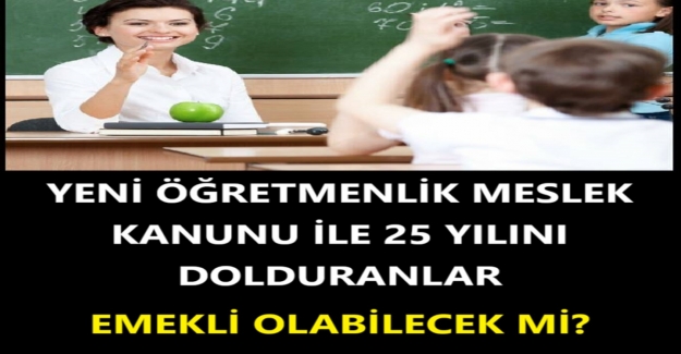 Yeni Öğretmenlik Meslek Kanunu İle 25 Yılını Dolduranlar Emekli Olabilecek mi?
