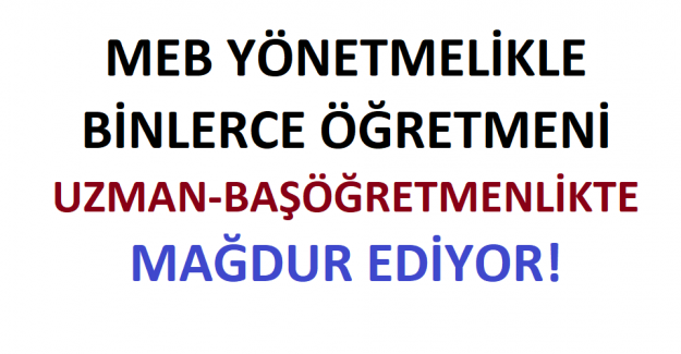 MEB Yönetmelikle, Binlerce Öğretmeni Uzman-Başöğretmenlikte Mağdur Ediyor