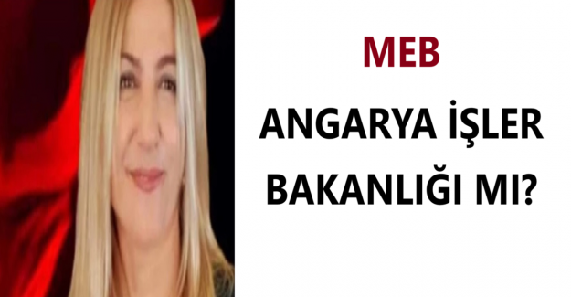 MEB, ANGARYA İŞLER BAKANLIĞI MI?