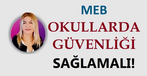 MEB, OKULLARDA GÜVENLİĞİ SAĞLAMALI!