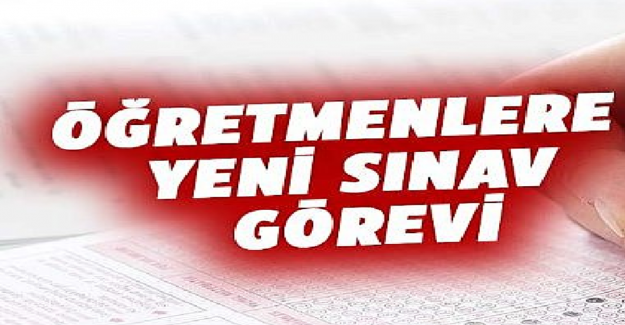 Öğretmenlere Yeni Sınav Görevi