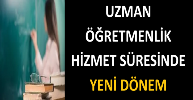 Uzman Öğretmenlik Hizmet Süresinde Yeni Dönem