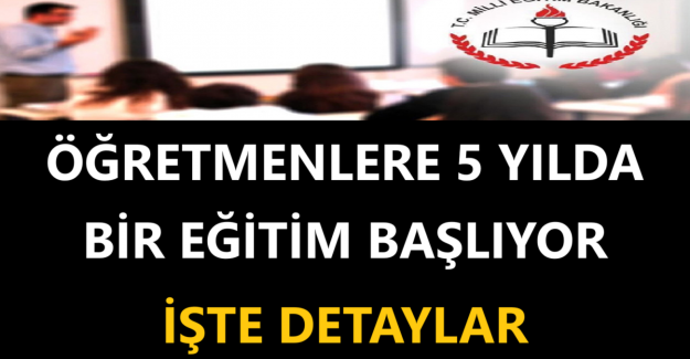 Öğretmenlere 5 Yılda Bir Eğitim Başlıyor. İşte Detaylar