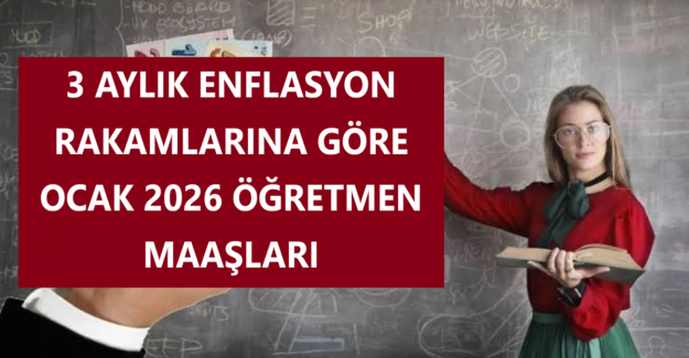 3 Aylık Enflasyon Rakamlarına Göre Ocak 2026 Öğretmen Maaşları