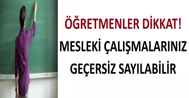 Öğretmenler Dikkat! Mesleki Çalışmalarınız Geçersiz Sayılabilir