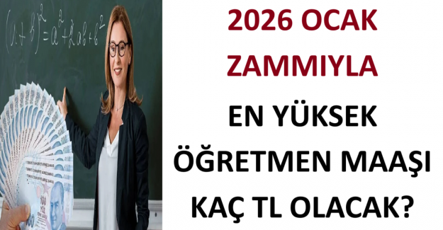 2026 Ocak Zammıyla En Yüksek Öğretmen Maaşı Kaç TL Olacak?