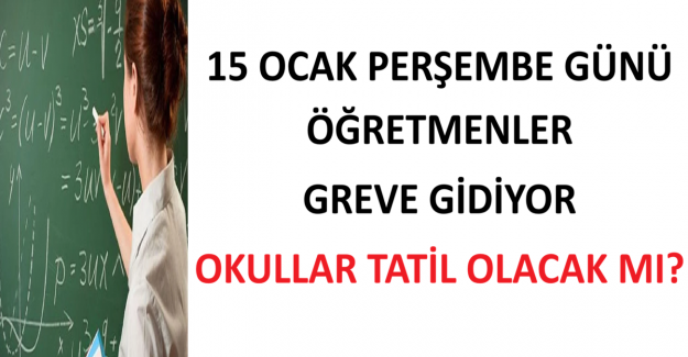 15 Ocak Perşembe Günü Öğretmenler Greve Gidiyor: Okullar Tatil Olacak mı?