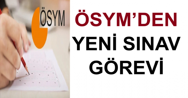 ÖSYM’den Yeni Sınav Görevi