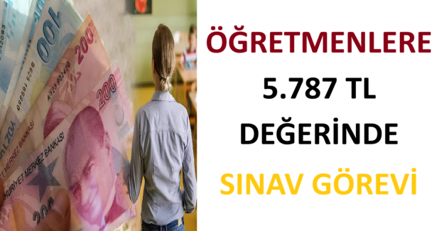 Öğretmenlere 5.787 TL Değerinde Sınav Görevi