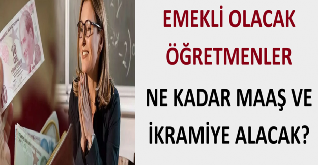 Yazın Emekli Olacak Öğretmenler Ne Kadar Maaş ve İkramiye Alacak?