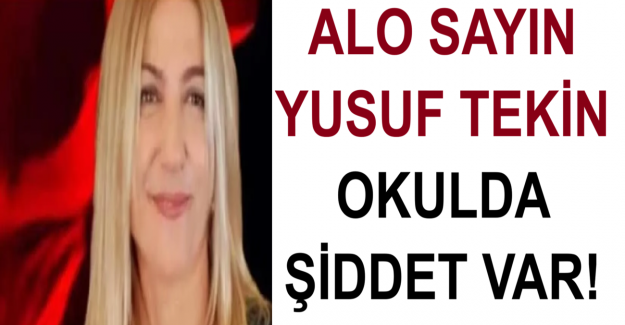 ALO, SAYIN YUSUF TEKİN OKULDA ŞİDDET VAR!